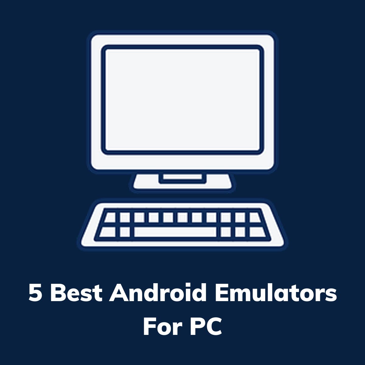 5 Best Android Emulators For PC